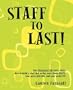 Staff to Last!: For Financial Advisors Only: How to build a staff that makes your clients HAPPY, your peers JEALOUS, and your wallet FAT