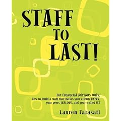 Staff to Last!: For Financial Advisors Only: How to build a staff that makes your clients HAPPY, your peers JEALOUS, and your wallet FAT