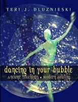 Dancing In Your Bubble: Ancient teachings, Modern Healing