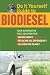Do It Yourself Guide to Biodiesel: Your Alternative Fuel Solution for Saving Money, Reducing Oil Dependency, and Helping the Planet