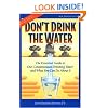 Don't Drink The Water (without reading this book) The essential Guide to Our Contaminated Drinking Water and What You Can Do About It
