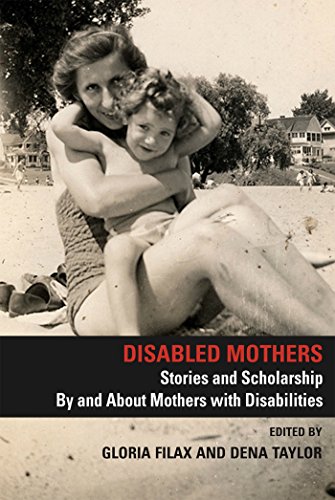 Disabled Mothers: Stories and Scholarship by and about  Mothers with Disabilities