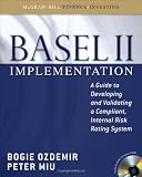 Basel II Implementation: A Guide to Developing and Validating a Compliant, Internal Risk Rating System