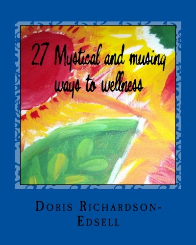 27 Mystical and musing ways to wellness, by Doris Richardson-Edsell