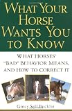 What Your Horse Wants You to Know: What Horses' 