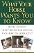 What Your Horse Wants You to Know: What Horses' "Bad" Behavior Means, and How to Correct It