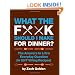 What the F*@# Should I Make for Dinner?: The Answers to Life's Everyday Question (in 50 F*@#ing Recipes)