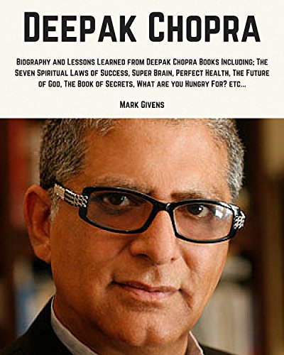 Deepak Chopra: Biography and Lessons Learned From Deepak Chopra Books Including; The Seven Spiritual Laws of Success, Super Brain, Perfect Health, The ... Chopra Books / Personal Development Gurus)