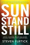 Sun Stand Still: What Happens When You Dare to Ask God for the Impossible Sun Stand Still: What Happens When You Dare to Ask God for the Impossible