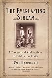 Image of The Everlasting Stream: A True Story of Rabbits, Guns, Friendship, and Family