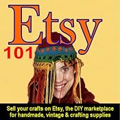 Etsy 101: Sell Your Crafts on Etsy, the DIY Marketplace for Handmade, Vintage, and Crafting Supplies | [Steve Weber]