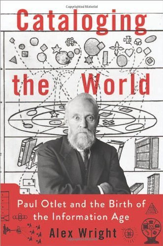 Cataloging the World: Paul Otlet and the Birth of the Information Age 1st edition by Wright, Alex (2014) Hardcover