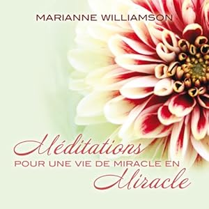 Méditations pour une vie de miracle en miracle | Livre audio Auteur(s) : Marianne Williamson Narrateur(s) : Danièle Panneton