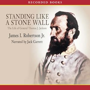 Standing Like a Stone Wall: The Life of General Thomas J. Jackson