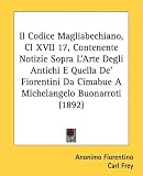 Il Codice Magliabechiano, Cl XVII 17, Contenente Notizie Sopra L'Arte Degli Antichi E Quella De' Fiorentini Da Cimabue A Michelangelo Buonarroti (1892) (Italian Edition)