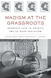 Maoism at the grassroots : everyday life in China's era of high socialism