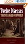 Twelve Diseases That Changed Our World