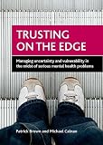 Trusting on the edge : managing uncertainty and vulnerability in the midst of serious mental health problems