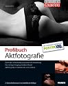 Profibuch Aktfotografie - Optimale Lichtsetzung und passende Ausstattung, der richtige Umgang mit dem Model, Aktfotografie im Heimstudio und Outdoor