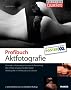 Profibuch Aktfotografie - Optimale Lichtsetzung und passende Ausstattung, der richtige Umgang mit dem Model, Aktfotografie im Heimstudio und Outdoor