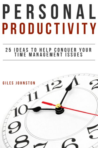 Personal Productivity: 25 Ideas to Help Conquer Your Time Management Issues (The Business Productivity Series Book 8)