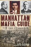 Manhattan Mafia Guide: Hits, Homes and Headquarters (NY)
