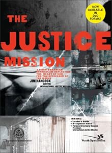 The Justice Mission Curriculum Kit: A Video-Enhanced Curriculum Reflecting the Heart of God for the Oppressed of the World Jim Hancock and International Justice Mission