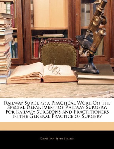 Railway Surgery; a Practical Work On the Special Department of Railway Surgery: For Railway Surgeons and Practitioners in the General Practice of Surgery