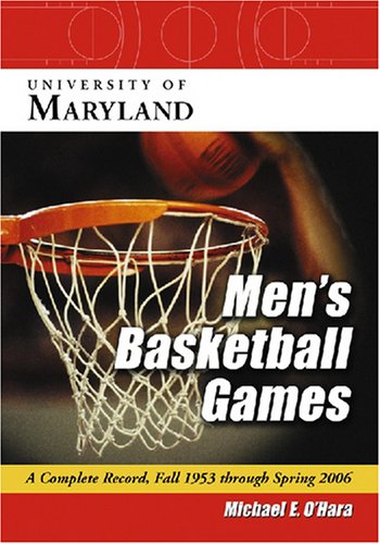 University of Maryland Men's Basketball Games: A Complete Record, Fall 1953 Through Spring 2006