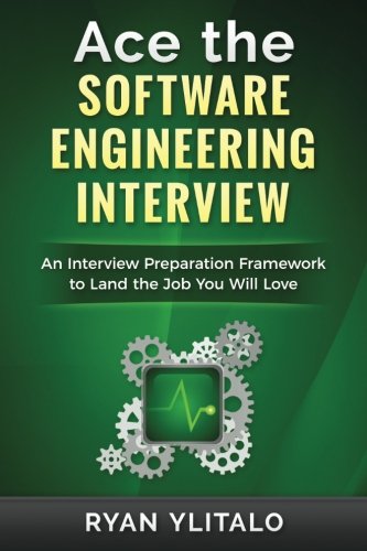 Ace the Software Engineering Interview: An Interview Preparation Framework to Land the Job You Will Love