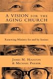 A Vision for the Aging Church: Renewing Ministry for and by Seniors