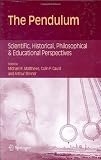 The Pendulum: Scientific, Historical, Philosophical and Educational Perspectives