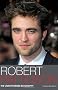 Robert Pattinson: The Unauthorized Biography