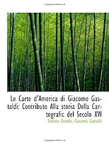 Le Carte d'America di Giacomo Gastaldi: Contributo Alla storia Della Cartografic del Secolo XVI
