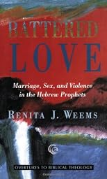 Battered Love: Marriage, Sex, and Violence in the Hebrew Prophets (Overtures to Biblical Theology)