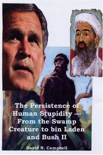 The Persistence of Human Stupidity-From the Swamp Creature to Bin Laden & Bush II