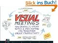 Visual Meetings: How Graphics, Sticky Notes and Idea Mapping Can Transform Group Productivity