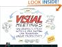 Visual Meetings: How Graphics, Sticky Notes and Idea Mapping Can Transform Group Productivity