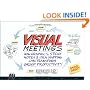 Visual Meetings: How Graphics, Sticky Notes and Idea Mapping Can Transform Group Productivity