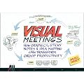 Visual Meetings: How Graphics, Sticky Notes and Idea Mapping Can Transform Group Productivity