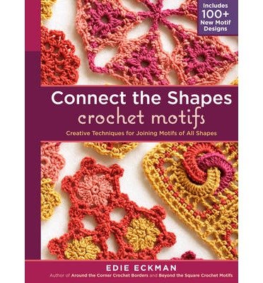 By Edie Eckman - Connect the Shapes Crochet Motifs: Creative Techniques for Joining Motifs of All Shapes (Spiral Bound) (9.5.2012)