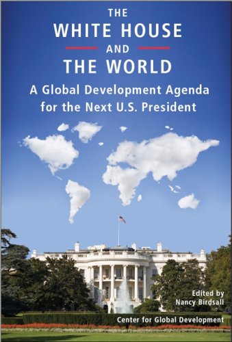 The White House and the World: A Global Development Agenda for the Next U.S. President
