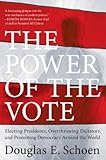 The Power of the Vote: Electing Presidents, Overthrowing Dictators, and Promoting Democracy Around the World