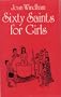 Sixty Saints for Girls