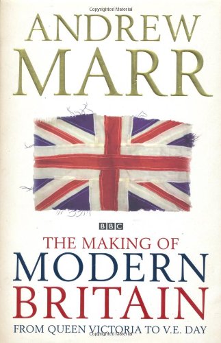 The Making of Modern Britain: From Queen Victoria to V.E. Day: 1