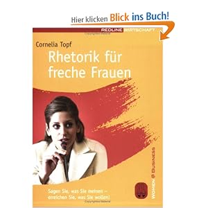 Rhetorik f�r freche Frauen. Sagen Sie, was Sie meinen - erreichen Sie, was Sie wollen! (Women@Business)