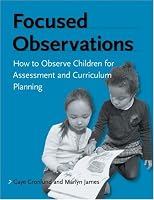 Focused Observations: How to Observe Children for Assessment and Curriculum Planning