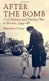 After The Bomb: Civil Defence and Nuclear War in Cold War Britain, 1945-68