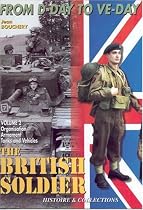 1944-45 British Soldier: Organisation, Weapons and Vehicles Pt. 2: From D-Day to V-Day (From D Day to Ve Day Vol 2)