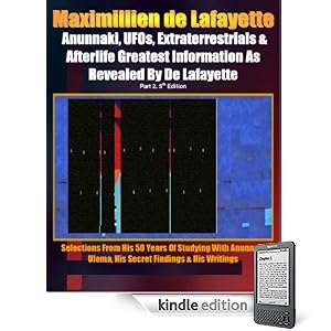 Anunnaki, UFOs, Extraterrestrials And Afterlife Greatest Information As Revealed By Maximillien de Lafayette. Part 2. 5th Edition. Selections from his ... & his writings (Anunnaki Ulema Series)